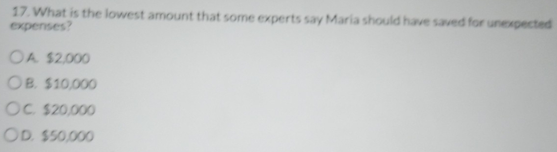 What is the lowest amount that some experts say Maria should have saved for unexpected
expenses?
A. $2,000
B. $10,000
C. $20,000
D. $50,000