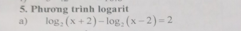 Phương trình logarit 
a) log _2(x+2)-log _2(x-2)=2