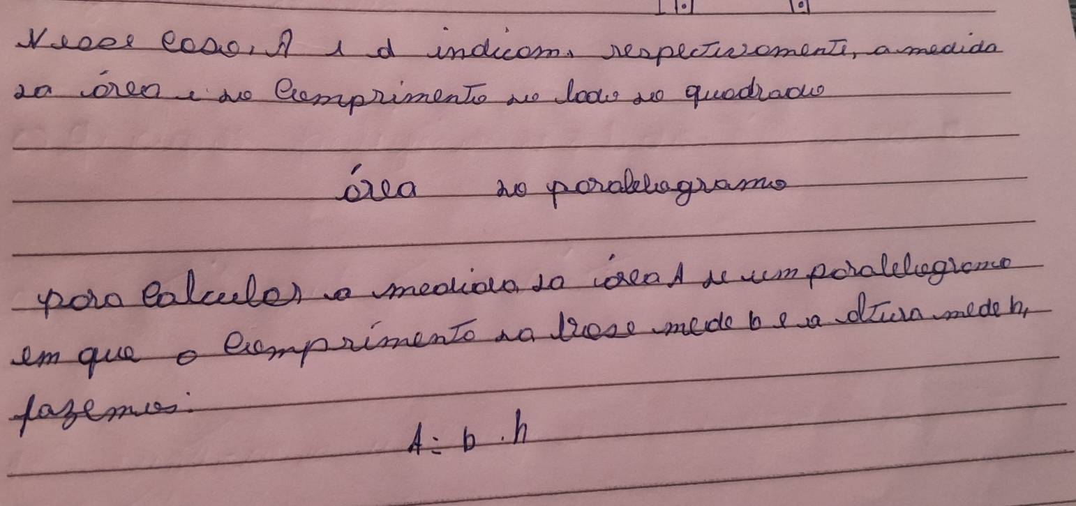 Veees e0a0, A 1d indicom, neopectwoment, ameaian 
ao oea no Qomprimento wo loos to quodiaaue 
orea no porablagrame 
poto Rolceler meotios so seod as umporalelogione 
em gue o eomprimento na liese mede be a drun mede h
lasees
A=b· h