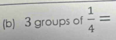 3 groups of  1/4 =