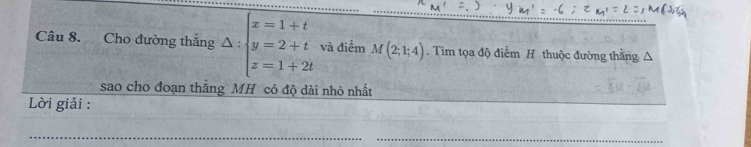 Cho đường thắng △ :beginarrayl x=1+t y=2+t z=1+2tendarray. và điểm M(2;1;4). Tìm tọa độ điểm H thuộc đường thắng △
_ 
sao cho đoạn thẳng MH có độ dài nhỏ nhất 
Lời giải : 
_ 
_ 
_