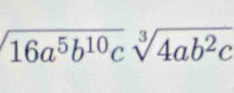 sqrt(16a^5b^(10)c)sqrt[3](4ab^2c)