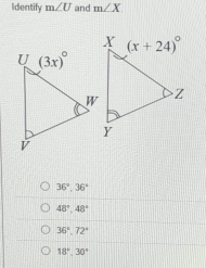 Identify m∠ U and m∠ X
36°,36°
48°,48°
36°,72°
18°.30°