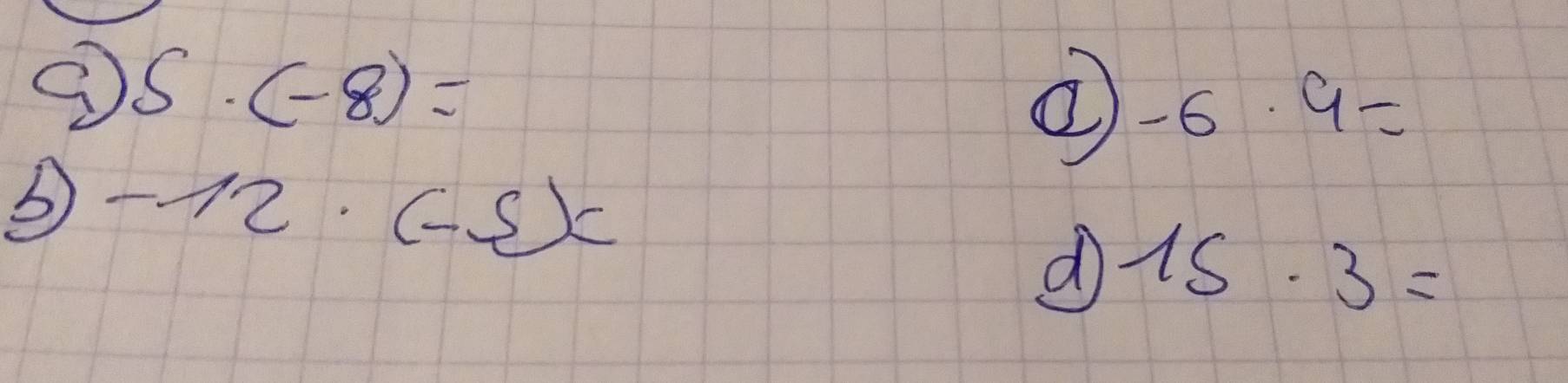 ③ 5· (-8)=
-6· 9=
-12· (-5)=
d 15· 3=