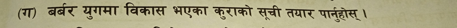 (ग) बर्बर युगमा विकास भएका कुराको सूची तयार पानुहोस्।