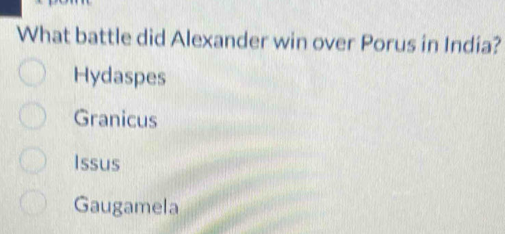 What battle did Alexander win over Porus in India?
Hydaspes
Granicus
Issus
Gaugamela