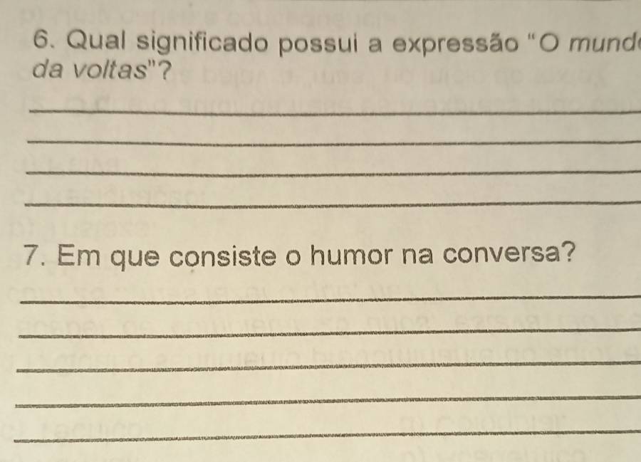 Qual significado possui a expressão "O mundo 
da voltas"? 
_ 
_ 
_ 
_ 
7. Em que consiste o humor na conversa? 
_ 
_ 
_ 
_ 
_