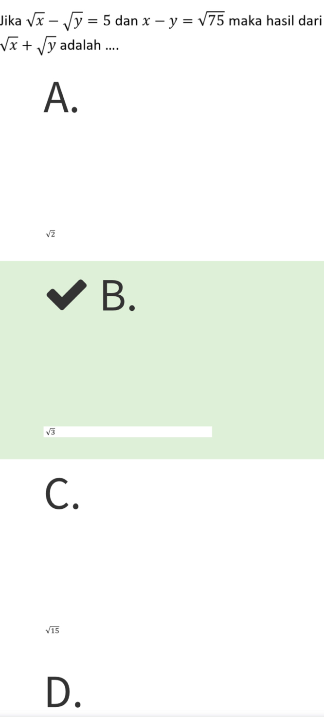 Jika sqrt(x)-sqrt(y)=5 dan x-y=sqrt(75) maka hasil dari
sqrt(x)+sqrt(y) adalah ....
A.
sqrt(2)
B.
sqrt(3)
C.
sqrt(15)
D.