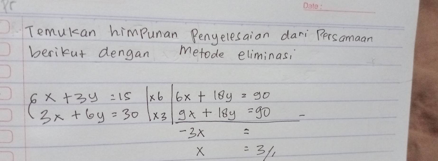 Temukan himpunan Penyelesaian dari Persamaan 
berikut dengan metode eliminasi
beginarrayr 6x+3y=15 3x+6y=30endarray beginarrayr * 6/6x+10y=90 * 3/2x+10y=90 hline -3xendarray -