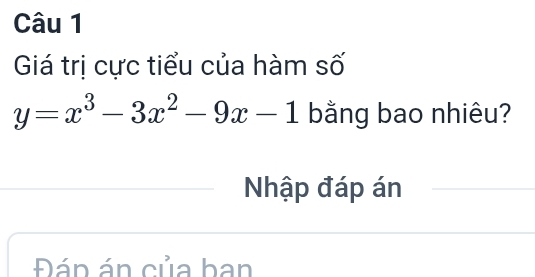 Giá trị cực tiểu của hàm số
y=x^3-3x^2-9x-1 bằng bao nhiêu? 
Nhập đáp án 
Đán án của ban