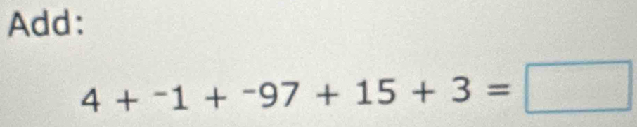 Add:
4+^-1+^-97+15+3=□