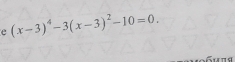 (x-3)^4-3(x-3)^2-10=0.