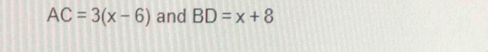 AC=3(x-6) and BD=x+8