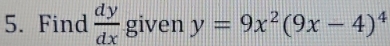 Find  dy/dx  given y=9x^2(9x-4)^4