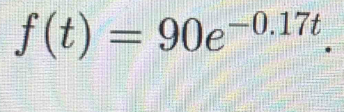 f(t)=90e^(-0.17t).