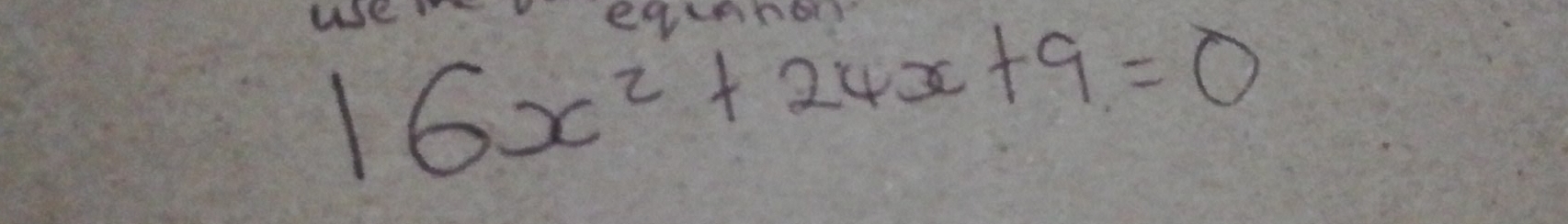 use eqnon
16x^2+24x+9=0