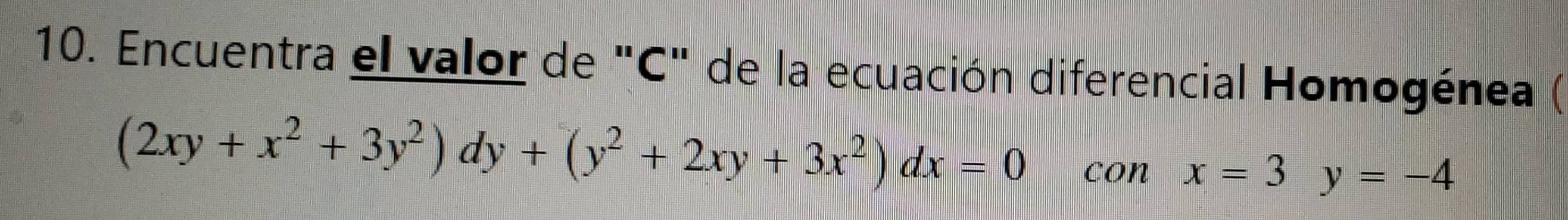 Encuentra el valor de "C" de la ecuación diferencial Homogénea (
(2xy+x^2+3y^2)dy+(y^2+2xy+3x^2)dx=0 con x=3y=-4