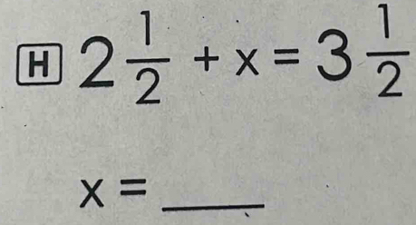 2 1/2 +x=3 1/2 
x= _