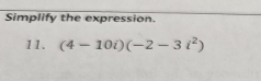 Simplify the expression. 
11. (4-10i)(-2-3i^2)