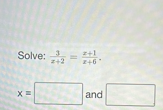 Solve:  3/x+2 = (x+1)/x+6 .
x=□ and □^
 1/2 