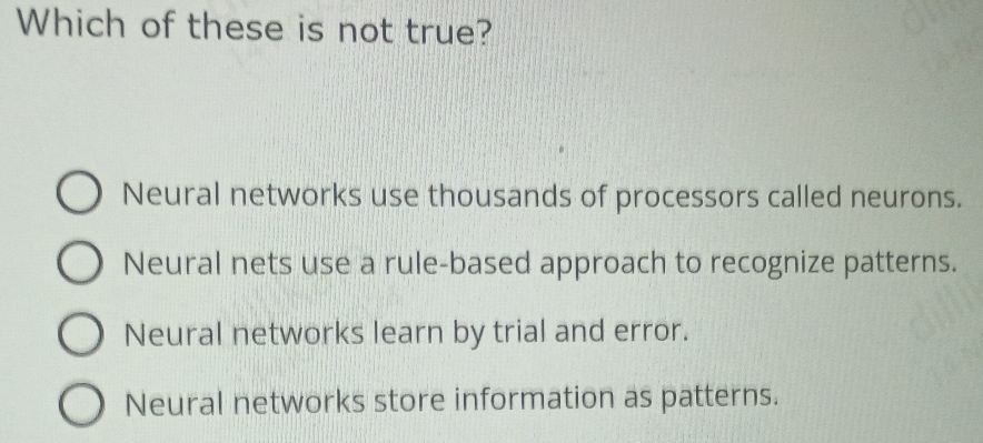 Solved: Which of these is not true? Neural networks use thousands of ...