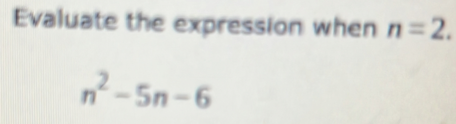 Evaluate the expression when n=2.
n^2-5n-6