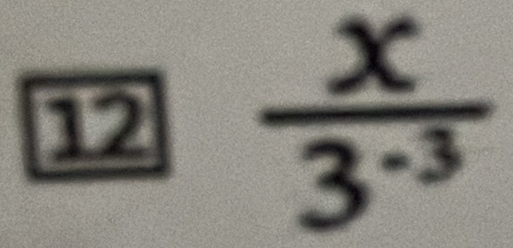 12  x/3^(-3) 
 3/4 