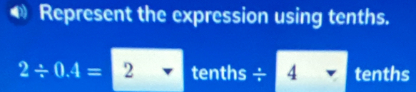 Represent the expression using tenths.
2/ 0.4=2 tenths ÷ 4 tenths