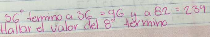 36° termino a 36=96 g a 82=239
Hallar el valor del 8° Herming