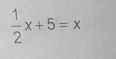  1/2 x+5=x