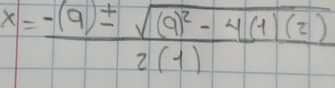 x=frac -(9)± sqrt((9)^2)-4(4)(2)2(1)