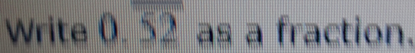 Write a 0.dot 5dot 2 as a fraction.