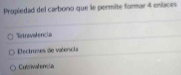 Propiedad del carbono que le permite formar 4 enlaces
Tetravalencia
Electrones de valencia
Cutrivalencia