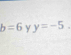 b=6 y y=-5.