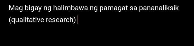 Mag bigay ng halimbawa ng pamagat sa pananaliksik 
(qualitative research) |