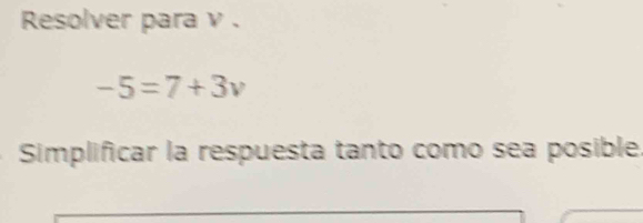 Resolver para ν .
-5=7+3v
Simplificar la respuesta tanto como sea posible.