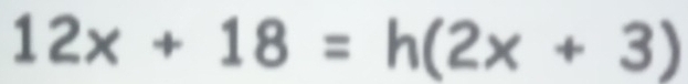 12x+18=h(2x+3)
