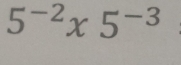 5^(-2)* 5^(-3)