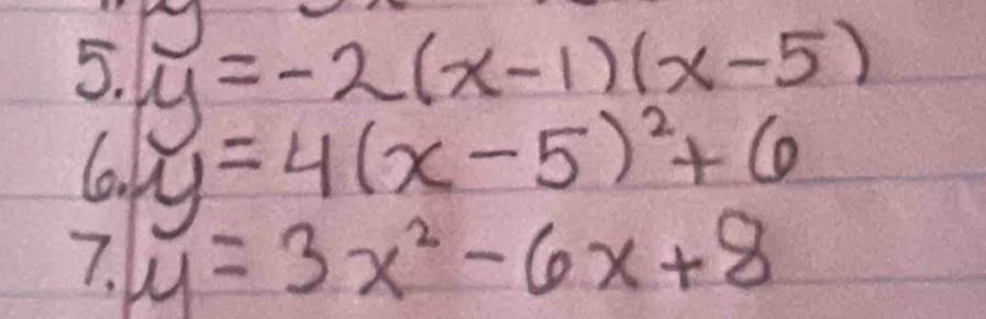 y=-2(x-1)(x-5) v 
lo y=4(x-5)^2+6
7. y=3x^2-6x+8