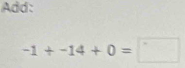 Add:
-1+-14+0=□