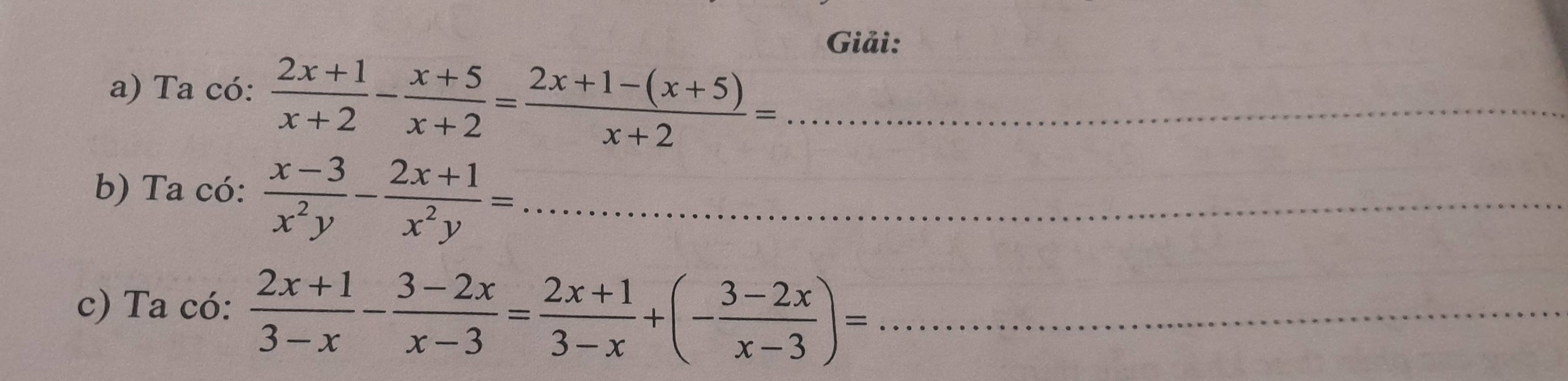 Giải: 
a) Ta có:  (2x+1)/x+2 - (x+5)/x+2 = (2x+1-(x+5))/x+2 = _ 
b) Ta có:  (x-3)/x^2y - (2x+1)/x^2y =................. _ (1,1, 
c) Ta có:  (2x+1)/3-x - (3-2x)/x-3 = (2x+1)/3-x +(- (3-2x)/x-3 )= _