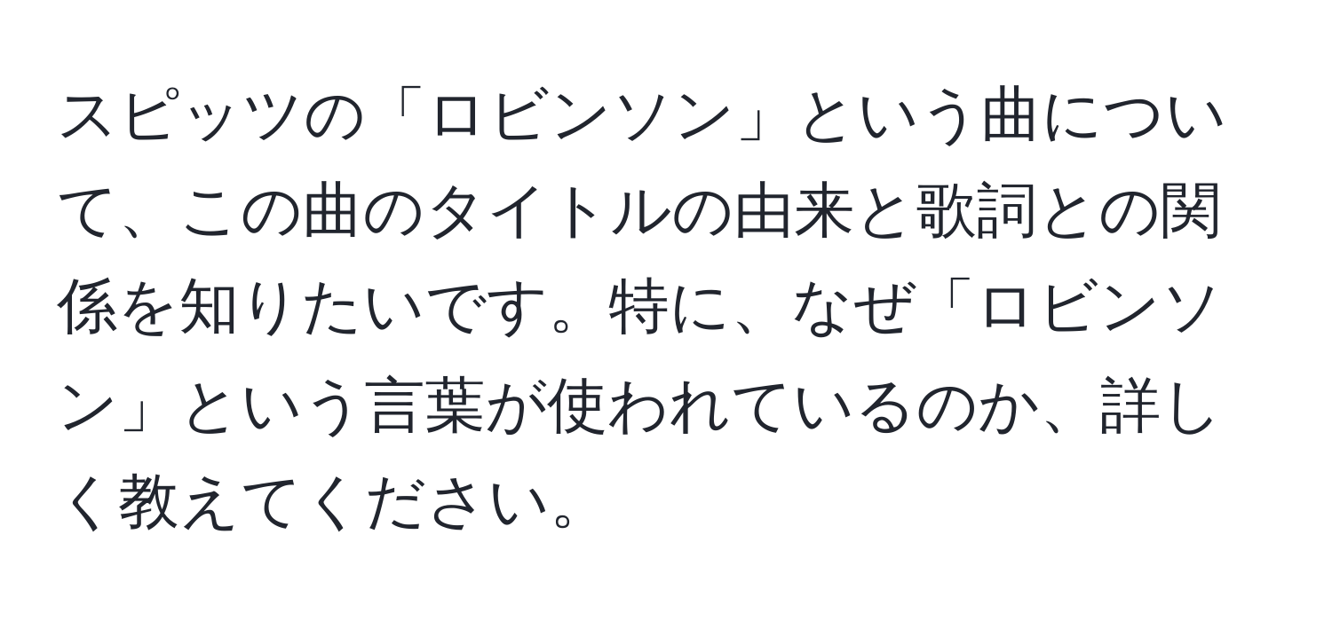 スピッツの「ロビンソン」という曲について、この曲のタイトルの由来と歌詞との関係を知りたいです。特に、なぜ「ロビンソン」という言葉が使われているのか、詳しく教えてください。