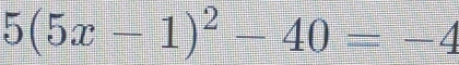5(5x-1)^2-40=-4