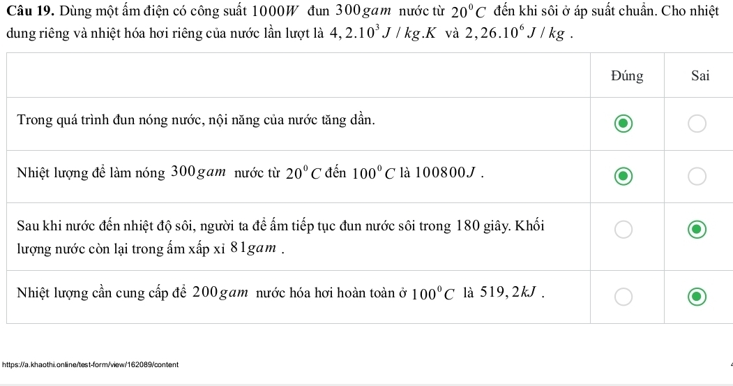 Dùng một ấm điện có công suất 1000W đun 300 gam nước từ 20°C đến khi sôi ở áp suất chuẩn. Cho nhiệt
dung riêng và nhiệt hóa hơi riêng của nước lần lượt là 4,2.10^3J/kg.K và 2,26.10^6J/kg.
https://a.khaothi.online/test-form/view/162089/content