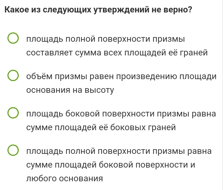 Κакое из следуюших утверждений не верно?
πлошадь πолной поверхности призмы
составляет сумма всех πлошадей её граней
объём призмы равен произведению плошади
основания на Βысоту
πлошадь боковой поверхности πризмы равна
сумме πлошадей её боковыΙх граней
плошадь πолной поверхности призмыι равна
сумме πлошадей боковой поверхности и
любого основания