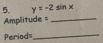 y=-2sin x
Amplitude = _
Period= _