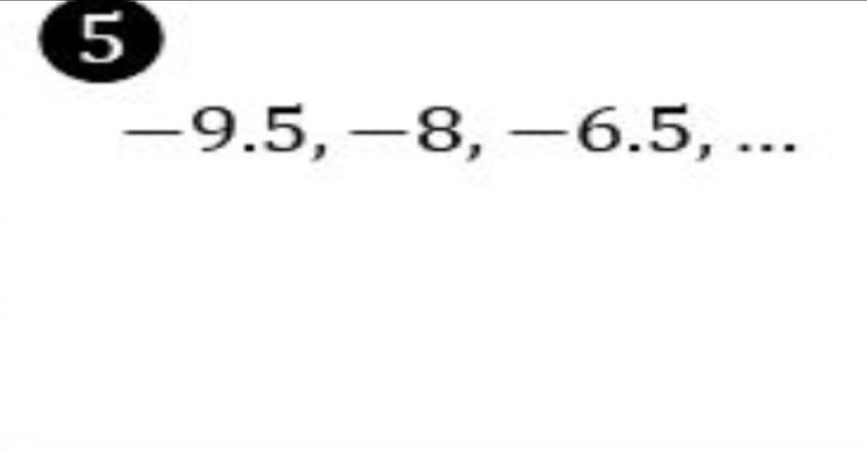 5
−9.5, −8, −6.5, ...