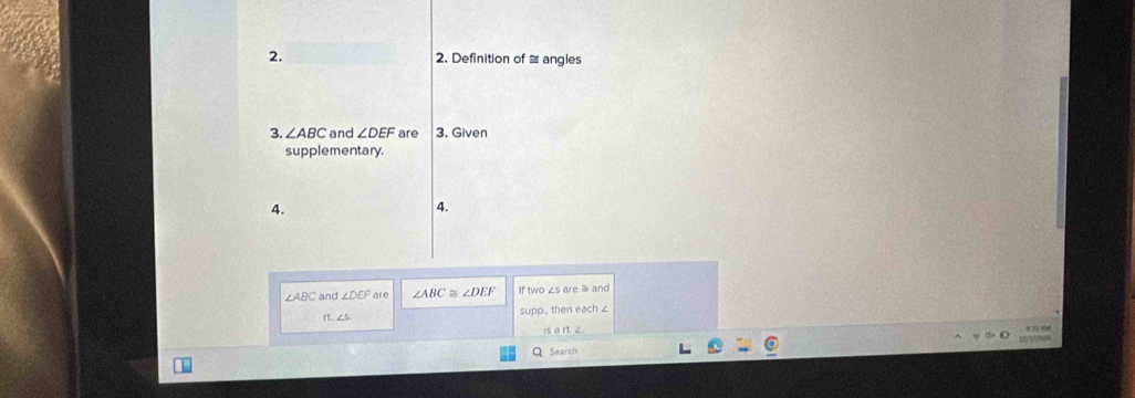 Definition of = angles 
3. ∠ ABC and ∠ DEF are 3. Given 
supplementary. 
4. 
4.
∠ ABC and ∠ DEF are ∠ ABC≌ ∠ DEF If two ∠s are a and 
supp., then each ∠ 
rt. ∠ 5
is a rt. ∠ 10/3/201
Q Search 8 3 RM