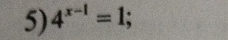 4^(x-1)=1;