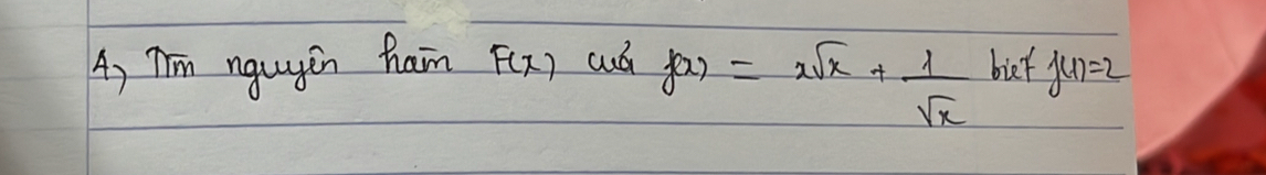 A, Tim ngugin haim F(x) cd f(x)=xsqrt(x)+ 1/sqrt(x)  bief f(1)=2